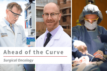 Three images of WashU Surgical Oncology faculty (from left to right) William Gillanders, MD, Ryan Fields, MD, and Julie Margenthaler, MD, with text overlay that reads "Ahead of the Curve Surgical Oncology."